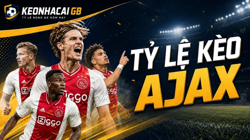 Tỷ lệ kèo Ajax – Kinh nghiệm, các dạng kèo Ajax thường gặp